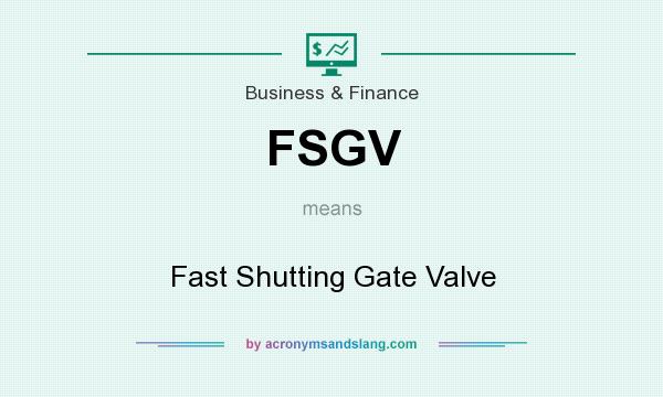 What does FSGV mean? It stands for Fast Shutting Gate Valve
