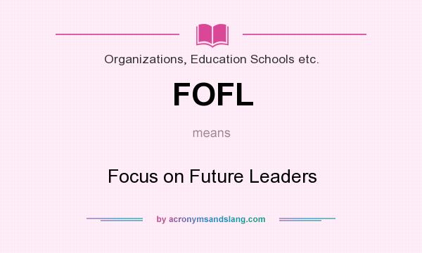 What does FOFL mean? It stands for Focus on Future Leaders