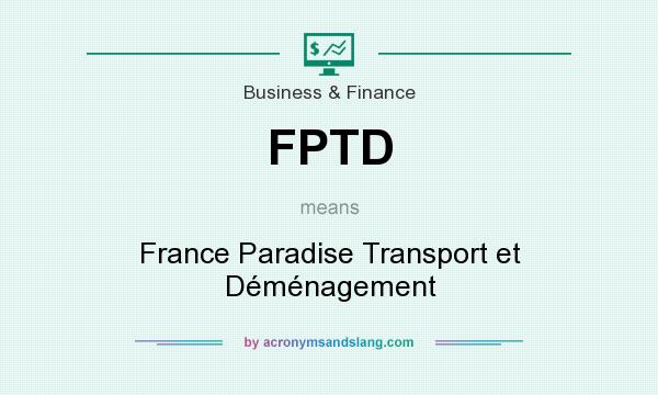 What does FPTD mean? It stands for France Paradise Transport et Déménagement