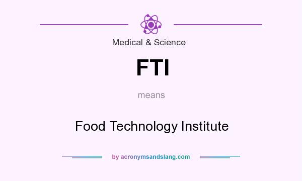 What does FTI mean? It stands for Food Technology Institute