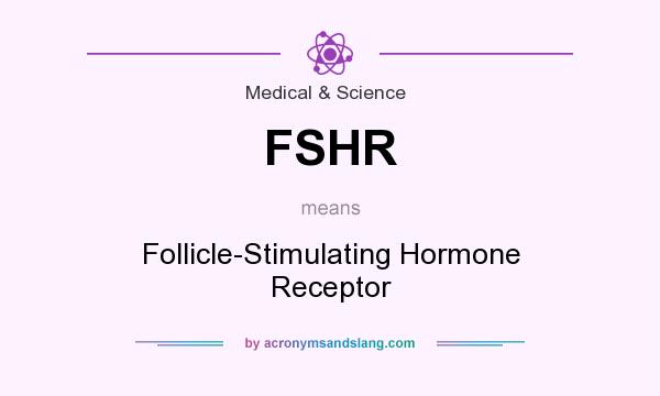 What does FSHR mean? It stands for Follicle-Stimulating Hormone Receptor