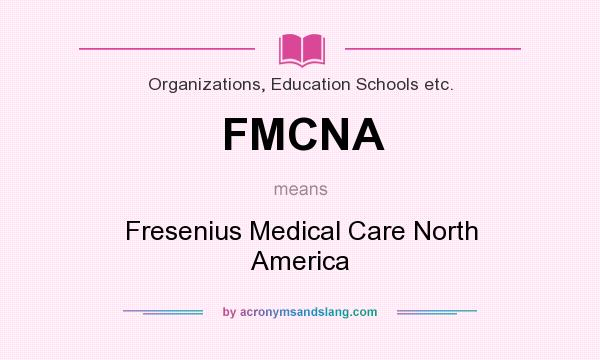 What does FMCNA mean? It stands for Fresenius Medical Care North America