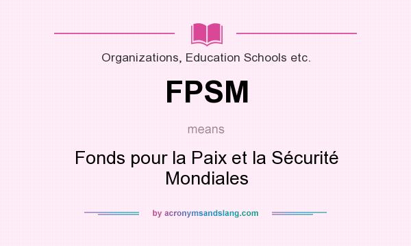 What does FPSM mean? It stands for Fonds pour la Paix et la Sécurité Mondiales