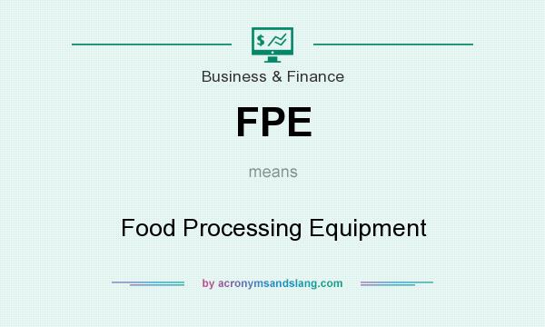 What does FPE mean? It stands for Food Processing Equipment