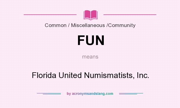What does FUN mean? It stands for Florida United Numismatists, Inc.