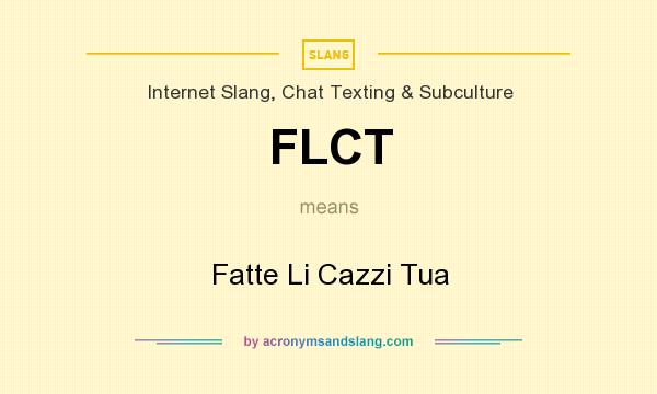 What does FLCT mean? It stands for Fatte Li Cazzi Tua