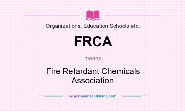 What does FRCA mean? It stands for Fire Retardant Chemicals Association