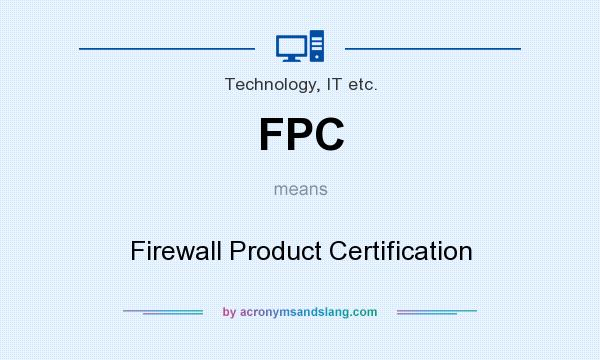 What does FPC mean? It stands for Firewall Product Certification