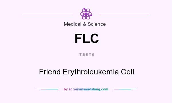 What does FLC mean? It stands for Friend Erythroleukemia Cell