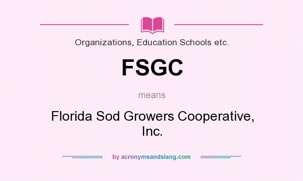 What does FSGC mean? It stands for Florida Sod Growers Cooperative, Inc.