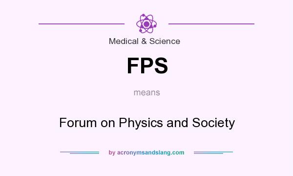 What does FPS mean? It stands for Forum on Physics and Society