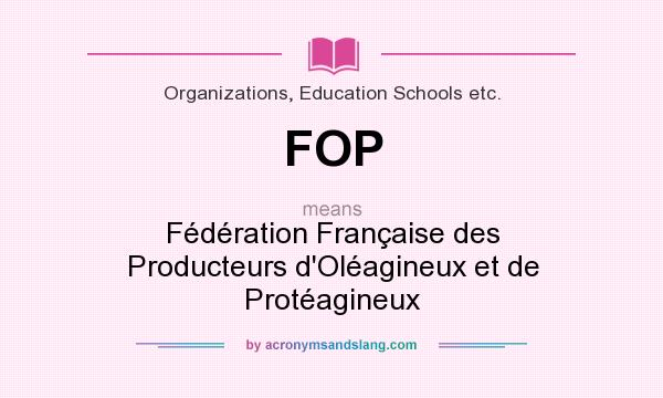 What does FOP mean? It stands for Fédération Française des Producteurs d`Oléagineux et de Protéagineux