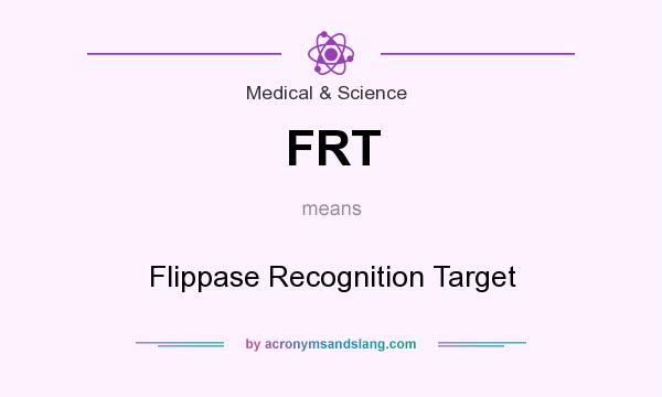 What does FRT mean? It stands for Flippase Recognition Target