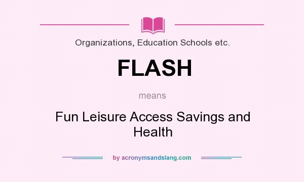 What does FLASH mean? It stands for Fun Leisure Access Savings and Health