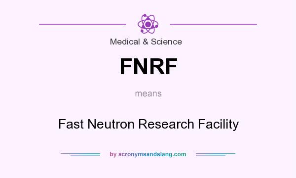 What does FNRF mean? It stands for Fast Neutron Research Facility
