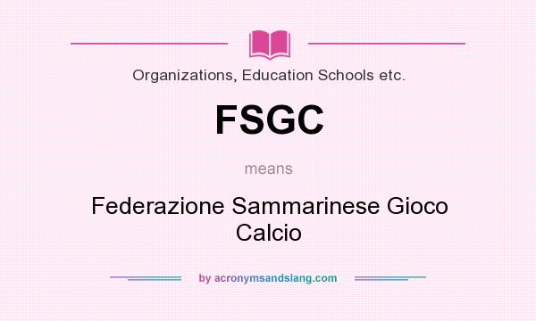 What does FSGC mean? It stands for Federazione Sammarinese Gioco Calcio