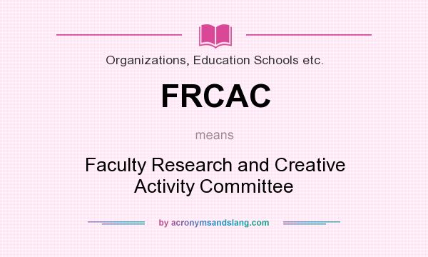 What does FRCAC mean? It stands for Faculty Research and Creative Activity Committee