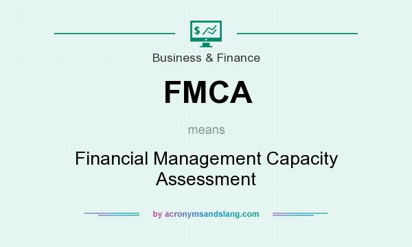 What does FMCA mean? It stands for Financial Management Capacity Assessment