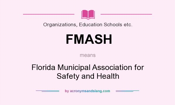 What does FMASH mean? It stands for Florida Municipal Association for Safety and Health