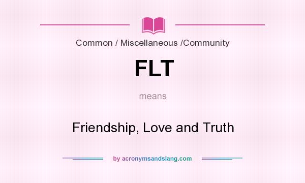 What does FLT mean? It stands for Friendship, Love and Truth
