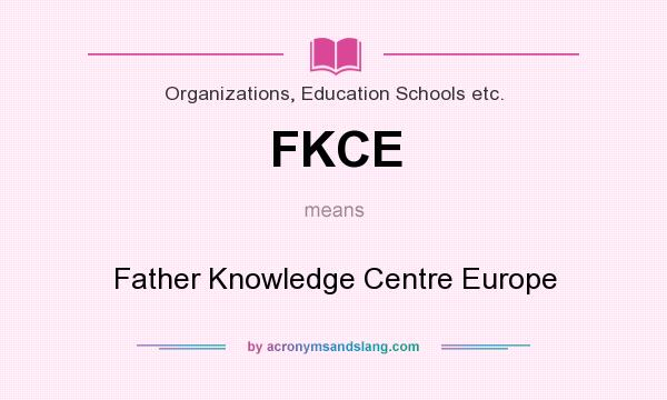 What does FKCE mean? It stands for Father Knowledge Centre Europe