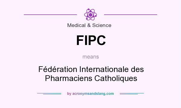 What does FIPC mean? It stands for Fédération Internationale des Pharmaciens Catholiques