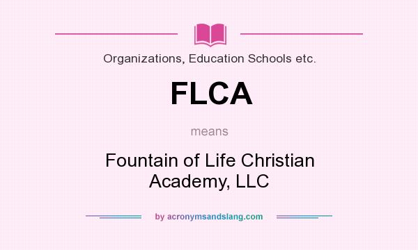 What does FLCA mean? It stands for Fountain of Life Christian Academy, LLC