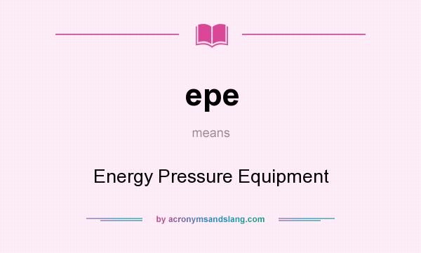 What does epe mean? It stands for Energy Pressure Equipment