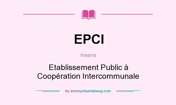 What does EPCI mean? It stands for Etablissement Public à Coopération Intercommunale