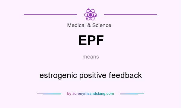 What does EPF mean? It stands for estrogenic positive feedback