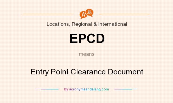 What does EPCD mean? It stands for Entry Point Clearance Document