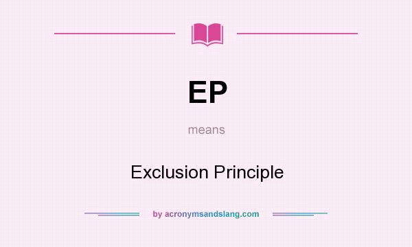 What does EP mean? It stands for Exclusion Principle