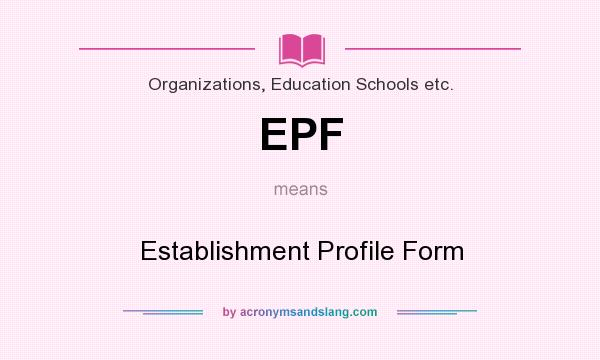 What does EPF mean? It stands for Establishment Profile Form