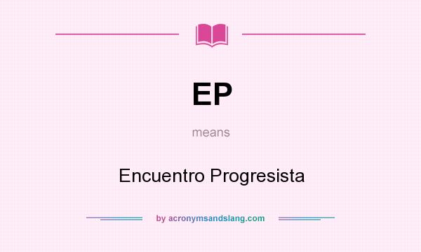 What does EP mean? It stands for Encuentro Progresista