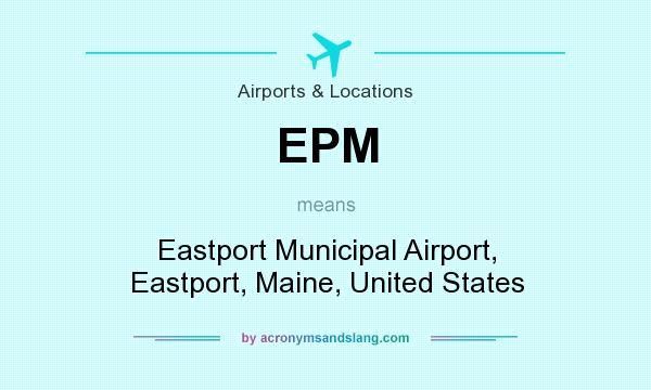 What does EPM mean? It stands for Eastport Municipal Airport, Eastport, Maine, United States