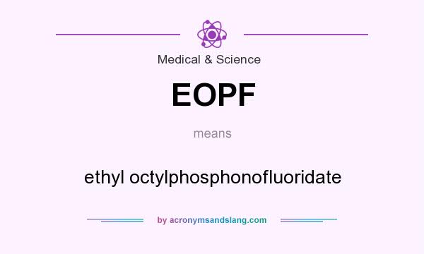 What does EOPF mean? It stands for ethyl octylphosphonofluoridate