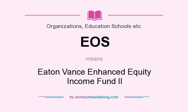 What does EOS mean? It stands for Eaton Vance Enhanced Equity Income Fund II