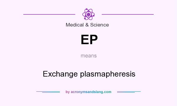 What does EP mean? It stands for Exchange plasmapheresis