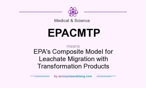 What does EPACMTP mean? It stands for EPA`s Composite Model for Leachate Migration with Transformation Products