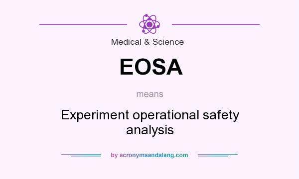 What does EOSA mean? It stands for Experiment operational safety analysis
