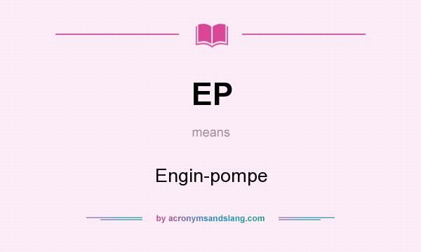 What does EP mean? It stands for Engin-pompe