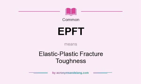 What does EPFT mean? It stands for Elastic-Plastic Fracture Toughness