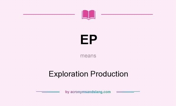What does EP mean? It stands for Exploration Production