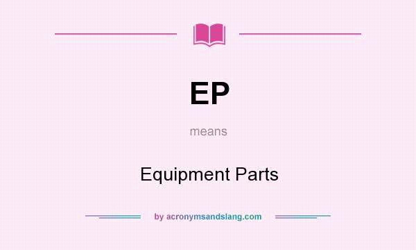 What does EP mean? It stands for Equipment Parts