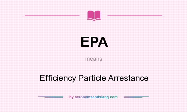 What does EPA mean? It stands for Efficiency Particle Arrestance