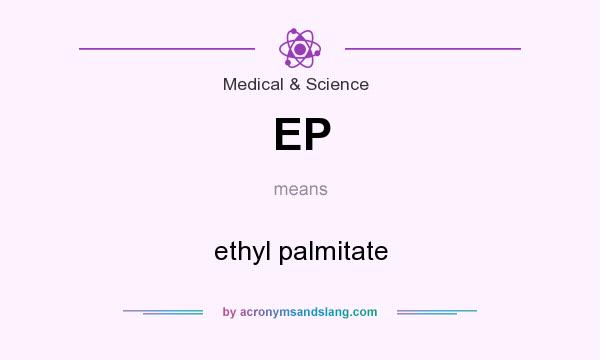 What does EP mean? It stands for ethyl palmitate
