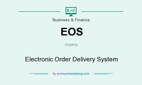 What does EOS mean? It stands for Electronic Order Delivery System