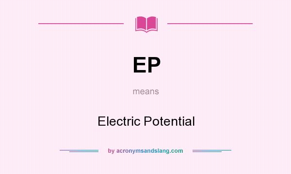 What does EP mean? It stands for Electric Potential