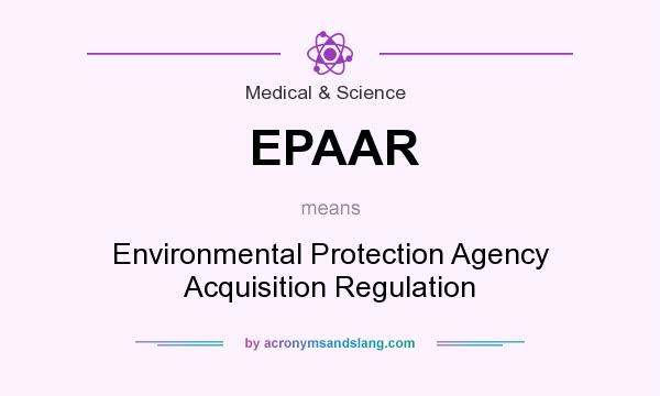 What does EPAAR mean? It stands for Environmental Protection Agency Acquisition Regulation