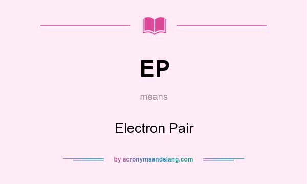 What does EP mean? It stands for Electron Pair